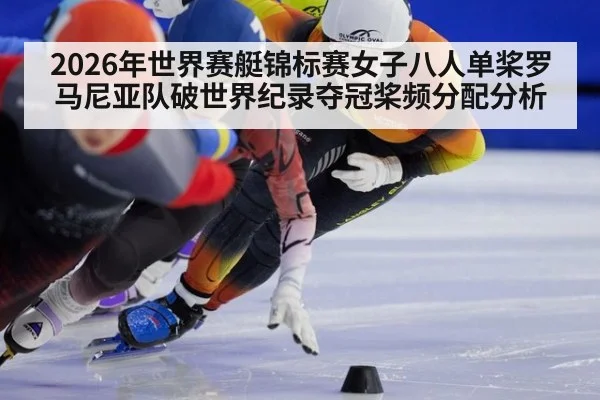 2026年世界赛艇锦标赛女子八人单桨罗马尼亚队破世界纪录夺冠桨频分配分析