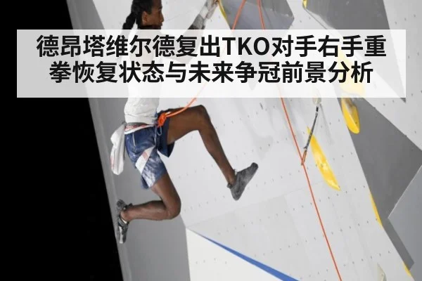 德昂塔维尔德复出TKO对手右手重拳恢复状态与未来争冠前景分析