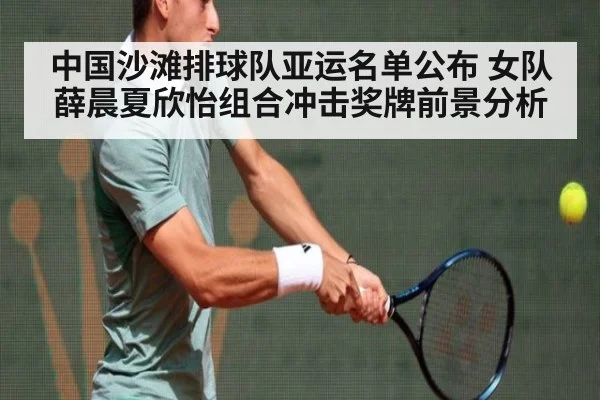中国沙滩排球队亚运名单公布 女队薛晨夏欣怡组合冲击奖牌前景分析